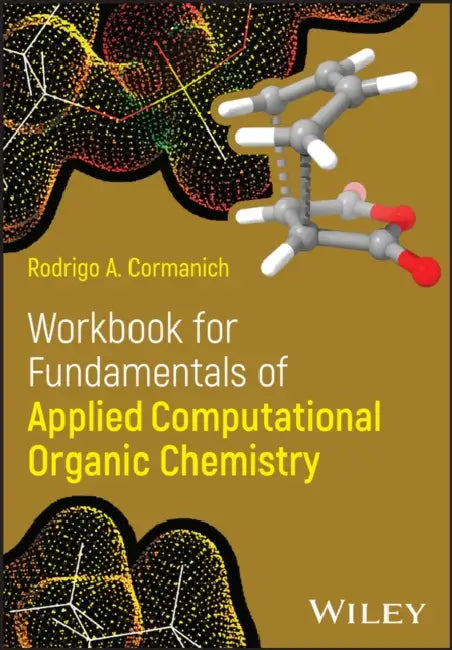 Workbook for Fundamentals of Applied Computational Organic Chemistry by Rodrigo Cormanich