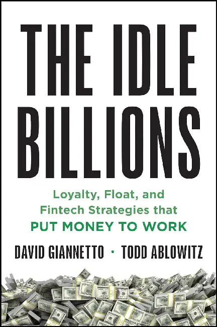 The Idle Billions: Loyalty, Float, And Fintech Strategies That Put Money To Work by David Giannetto
