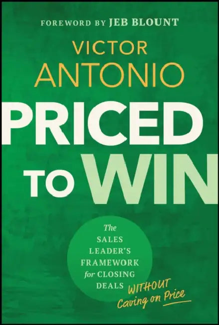 Priced to Win: The Sales Leader's Framework for Closing Deals Without Caving on Price by Victor Antonio