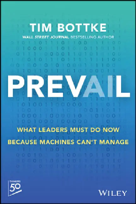 Prevail: What Leaders Must Do Because Machines Can't Manage by Tim Bottke