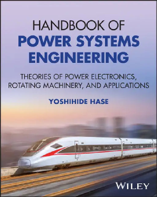 Handbook of Power Systems Engineering: Theories of Power-Electronics, Rotating-Machinery and Applications by Yoshihide Hase