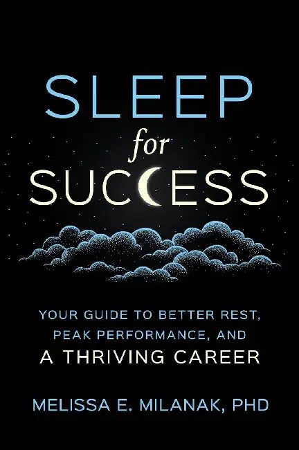 Sleep For Success: Your Guide To Better Rest, Peak Performance, And A Thriving Career by Melissa Milanak