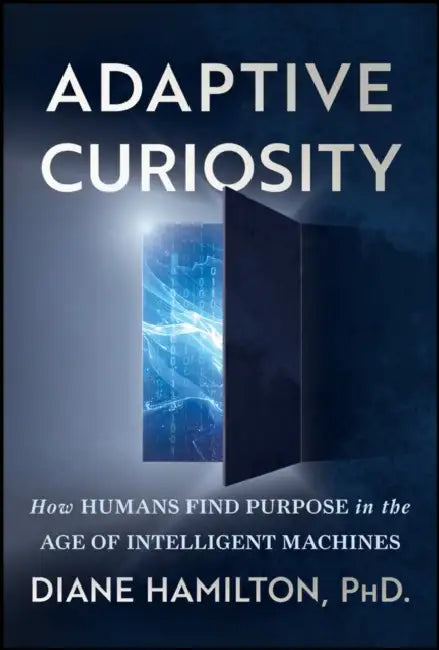 Adaptive Curiosity: How Humans Find Purpose in the Age of Intelligent Machines by Diane Hamilton