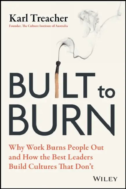 Built to Burn: Why Work Burns People Out and How the Best Leaders Build Cultures That Don't by Karl Treacher