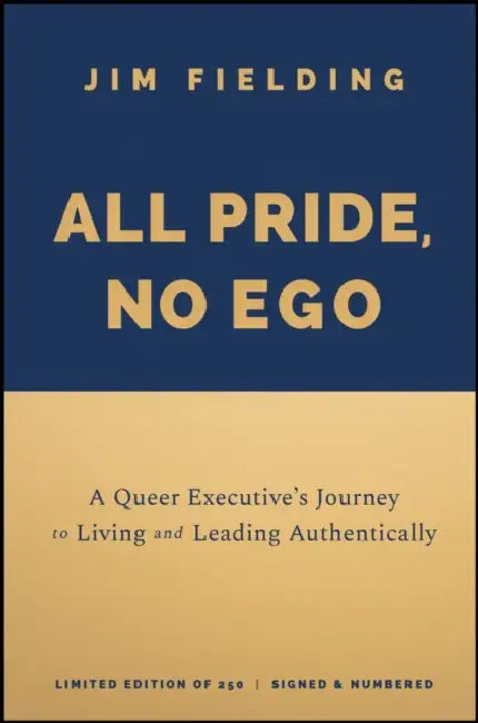 All Pride, No Ego: A Queer Executive's Journey to Living and Leading Authentically by Jim Fielding