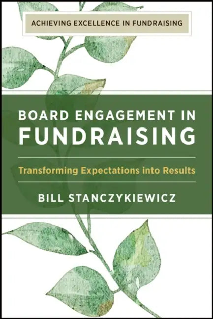 Nonprofit Boards And Fundraising: Transforming Expectations Into Results by Bill Stanczykiewicz