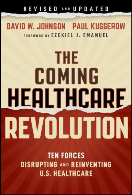 The Coming Healthcare Revolution: 10 Forces That Will Cure America's Health Crisis by David Johnson