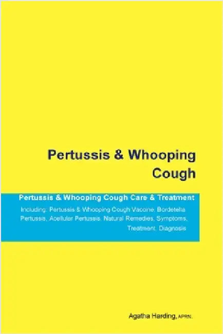 Pertussis & Whooping Cough Pertussis & Whooping Cough Care & Treatment Including: Pertussis & Whooping Cough Vaccine, Bordetella Pertussis, Acellular by Harding, Agatha