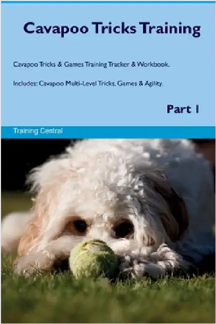 Cavapoo Tricks Training Cavapoo Tricks & Games Training Tracker & Workbook. Includes: Cavapoo Multi-Level Tricks, Games & Agility. Part 1 by Central, Training