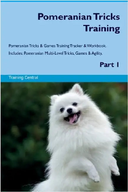 Pomeranian Tricks Training Pomeranian Tricks & Games Training Tracker & Workbook. Includes: Pomeranian Multi-Level Tricks, Games & Agility. Part 1 by Central, Training
