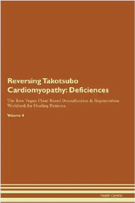 Reversing Takotsubo Cardiomyopathy: Deficiencies The Raw Vegan Plant-Based Detoxification & Regeneration Workbook for Healing Patients. Volume 4 by Central, Health