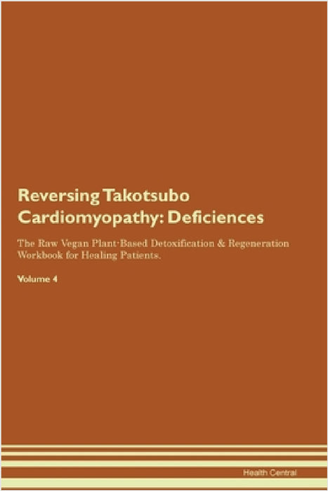 Reversing Takotsubo Cardiomyopathy: Deficiencies The Raw Vegan Plant-Based Detoxification & Regeneration Workbook for Healing Patients. Volume 4 by Health Central