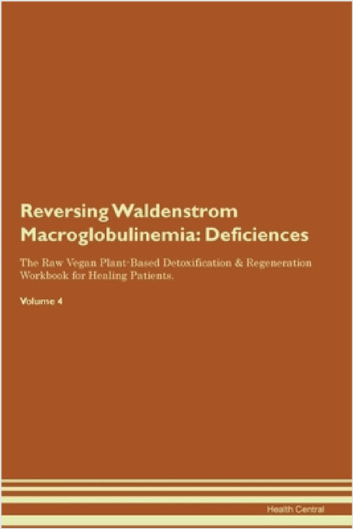 Reversing Waldenstrom Macroglobulinemia: Deficiencies The Raw Vegan Plant-Based Detoxification & Regeneration Workbook for Healing Patients. Volume 4 by Health Central