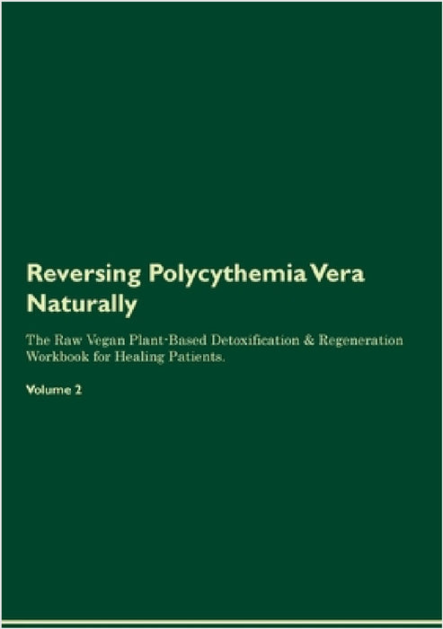 Reversing Polycythemia Vera Naturally The Raw Vegan Plant-Based Detoxification & Regeneration Workbook for Healing Patients. Volume 2 by Health Central