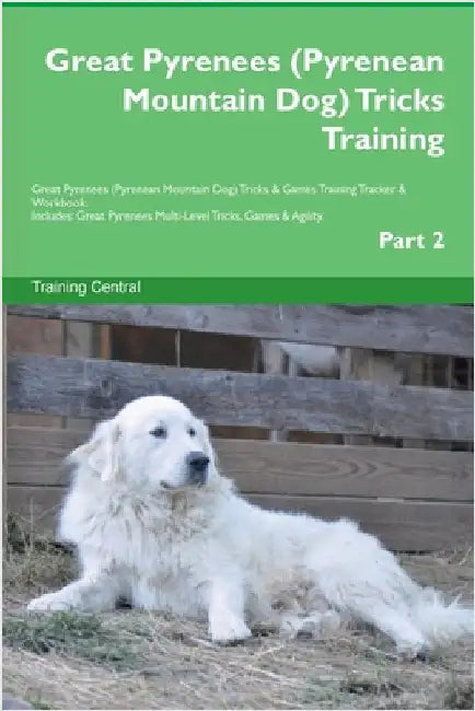 Great Pyrenees (Pyrenean Mountain Dog) Tricks Training Great Pyrenees Tricks & Games Training Tracker & Workbook. Includes: Great Pyrenees Multi-Level by Central, Training