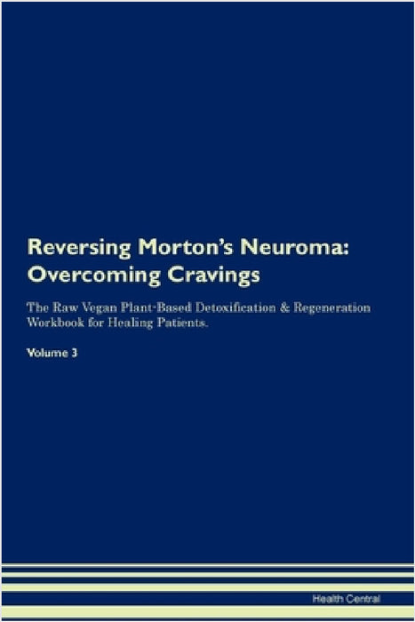 Reversing Morton's Neuroma: Overcoming Cravings The Raw Vegan Plant-Based Detoxification & Regeneration Workbook for Healing Patients. Volume 3 by Health Central