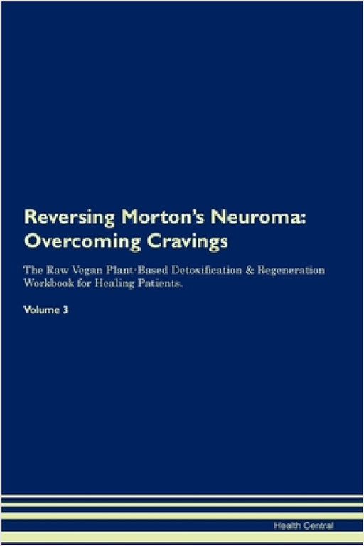 Reversing Morton's Neuroma: Overcoming Cravings The Raw Vegan Plant-Based Detoxification & Regeneration Workbook for Healing Patients. Volume 3 by Health Central