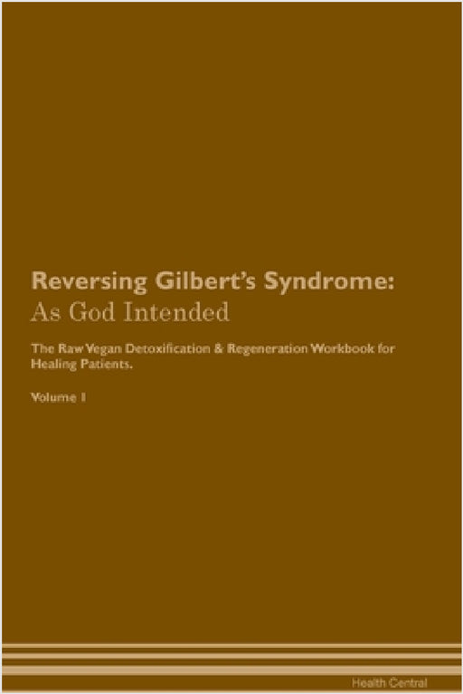 Reversing Gilbert's Syndrome: As God Intended The Raw Vegan Plant-Based Detoxification & Regeneration Workbook for Healing Patients. Volume 1 by Health Central