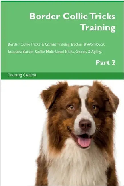 Border Collie Tricks Training Border Collie Tricks & Games Training Tracker & Workbook. Includes: Border Collie Multi-Level Tricks, Games & Agility. P by Central, Training