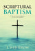 Scriptural Baptism: Its Mode and Subjects as Opposed to the Views of the Anabaptists by T. Witherow