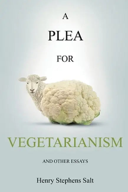 A Plea for Vegetarianism: and Other Essays by Henry Stephens Salt