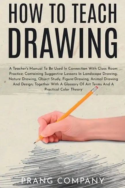 How to Teach Drawing: A Teacher's Manual To Be Used In Connection With Class Room Practice; Containing Suggestive Lessons In Landscape Drawi by Prang Company