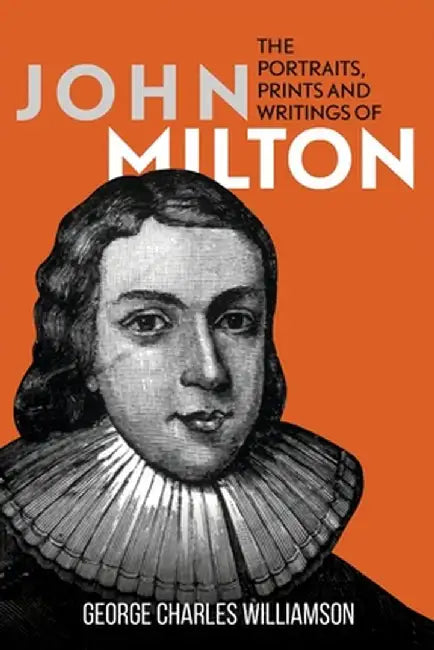 The Portraits, Prints and Writings of John Milton by George Charles Williamson