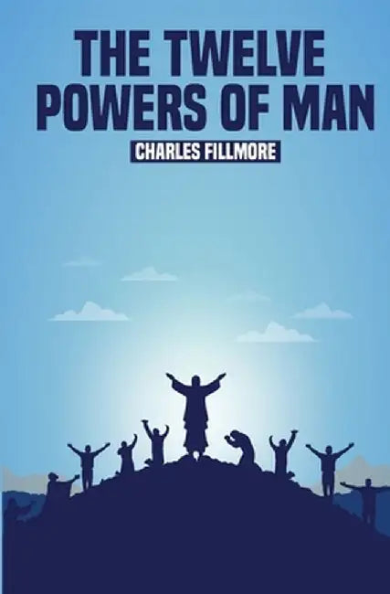 The Twelve Powers of Man by Charles Fillmore