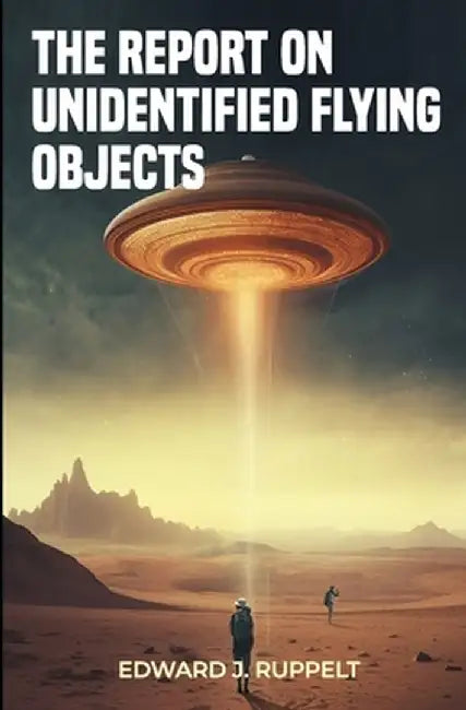 The Report on Unidentified Flying Objects by Edward J. Ruppelt