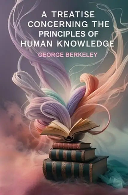 A Treatise Concerning the Principles of Human Knowledge by George Berkeley