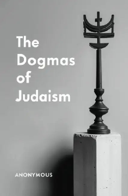 The Dogmas of Judaism by Anonymous