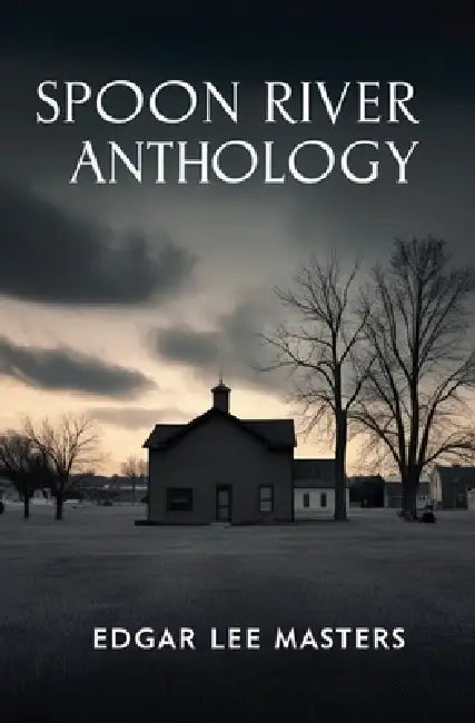 Spoon River Anthology by Edgar Lee Masters