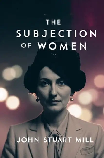 The Subjection of Women by John Stuart Mill