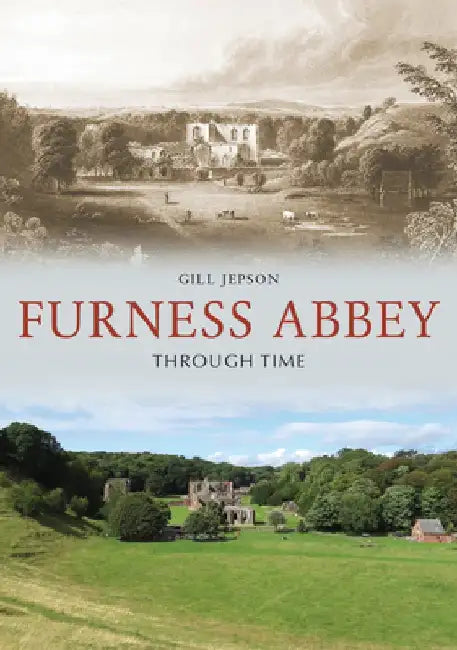 Furness Abbey Through Time by Gill Jepson