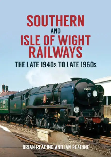 Southern and Isle of Wight Railways: The Late 1940s to Late 1960s by Brian Reading