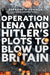 Operation Lena and Hitler's Plots to Blow Up Britain by Bernard O'Connor