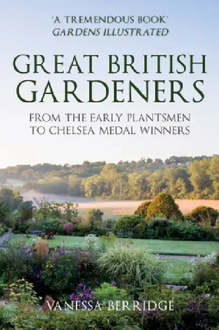 Great British Gardeners: From the Early Plantsmen to Chelsea Medal Winners by Vanessa Berridge