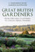 Great British Gardeners: From the Early Plantsmen to Chelsea Medal Winners by Vanessa Berridge