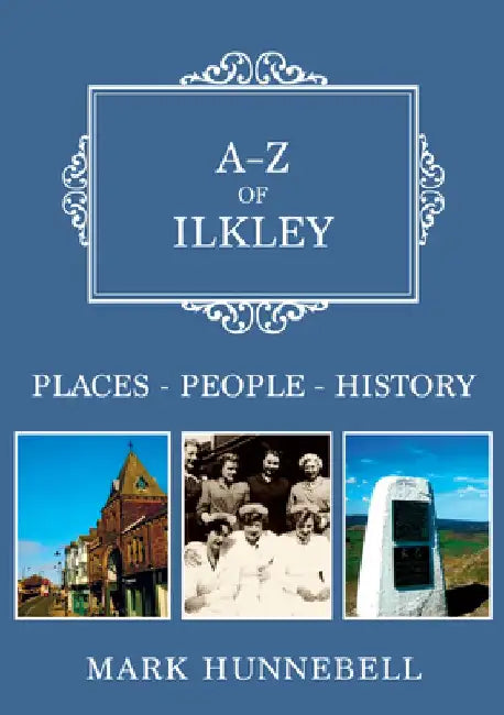 A-Z of Ilkley: Places-People-History by Mark Hunnebell