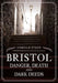 Bristol: Danger, Death & Dark Deeds by Cynthia Stiles