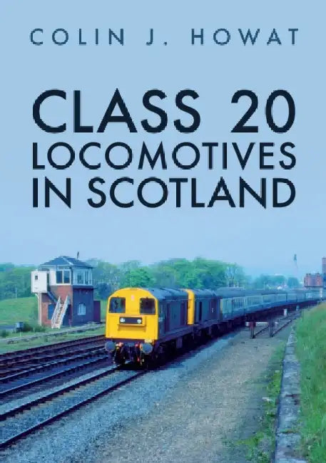 Class 20 Locomotives in Scotland by Colin J. Howat