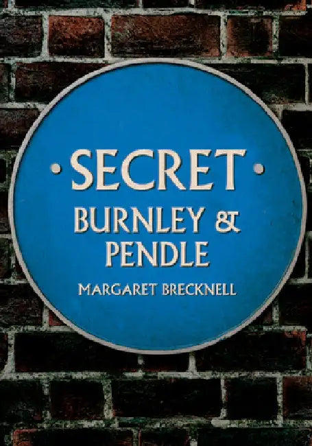 Secret Burnley & Pendle by Margaret Brecknell