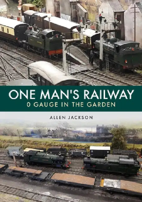 One Man's Railway: 0 Gauge in the Garden by Allen Jackson