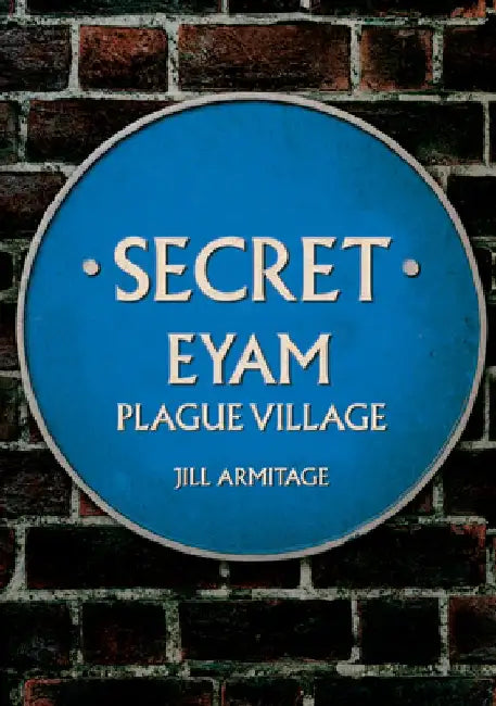 Secret Eyam: Plague Village by Jill Armitage