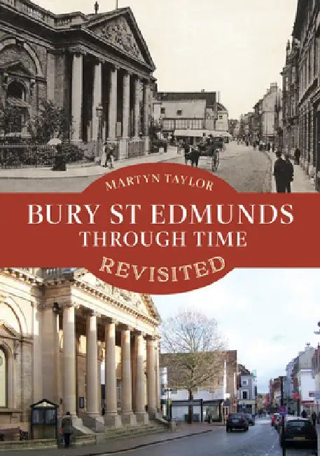 Bury St Edmunds Through Time Revisited by Martyn Taylor