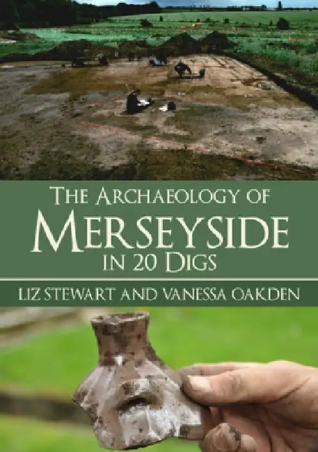 The Archaeology of Merseyside in 20 Digs by Liz Stewart