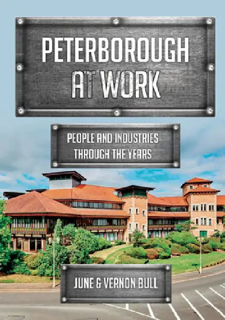 Peterborough at Work: People and Industries Through the Years by June And Vernon Bull