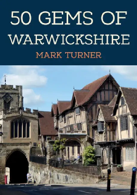 50 Gems of Warwickshire: The History & Heritage of the Most Iconic Places by Mark Turner