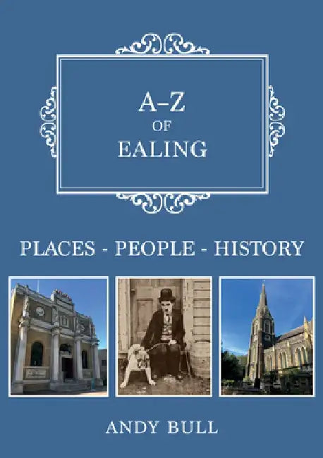 A-Z of Ealing: Places-People-History by Andy Bull
