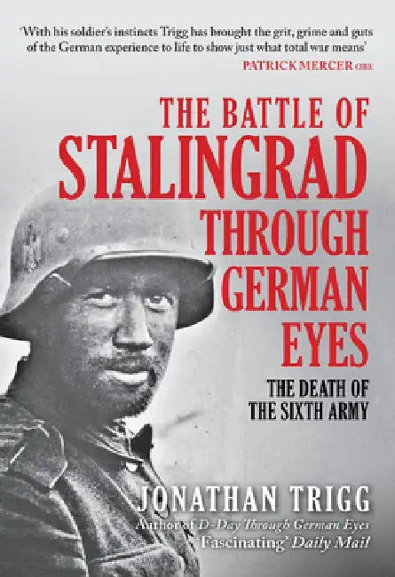 The Battle of Stalingrad Through German Eyes: The Death of the Sixth Army by Jonathan Trigg